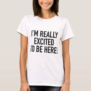 I’m Really Excited To Be Here! T-Shirt