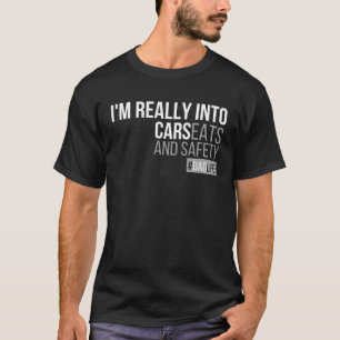 I m really into Cars Carseats and Safety Dad Fathe T-Shirt