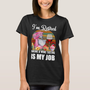 I M Retired Baking Wine Tasting Pastry T-Shirt