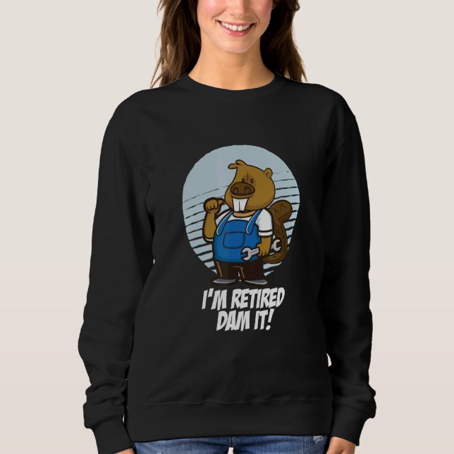 I´m Retired Dam It Beaver Mechanic Garage Wrench R Sweatshirt (Front)