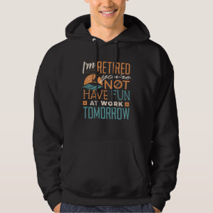 I m Retired Not Have Fun At Work  Retirement 2021  Hoodie