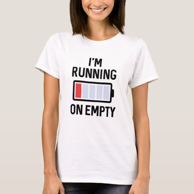 I’m Running On Empty T-Shirt (Front)