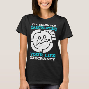 I m Silently Calculating Your Life Expectancy Stat T-Shirt