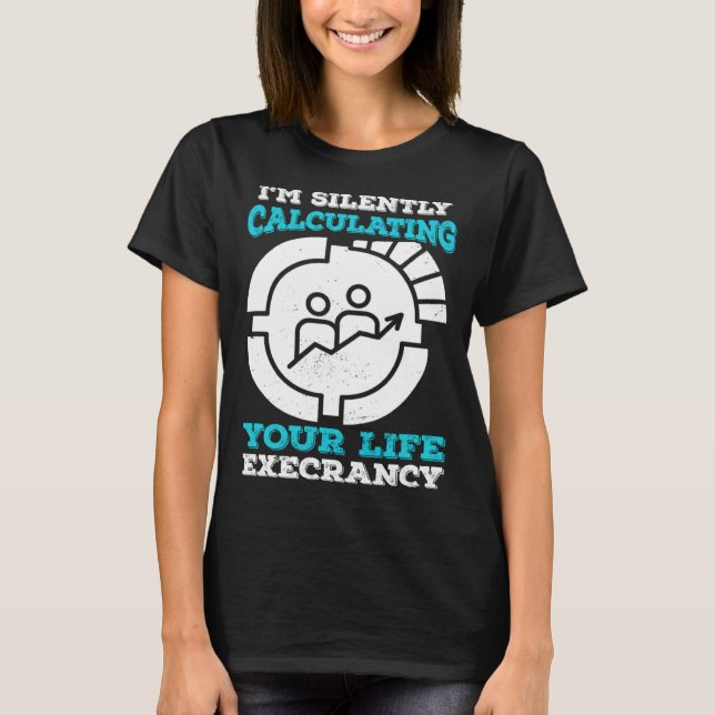 I m Silently Calculating Your Life Expectancy Stat T-Shirt (Front)