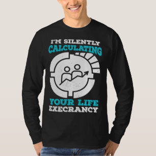 I m Silently Calculating Your Life Expectancy Stat T-Shirt