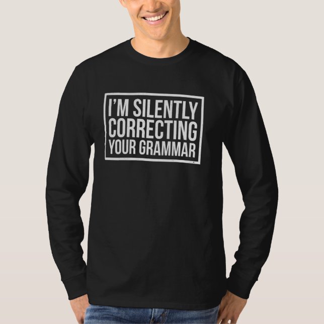 I M Silently Correcting Your Grammar Funny Sarcasm T-Shirt (Front)