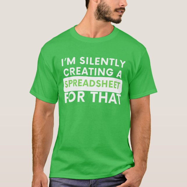 I’m Silently Creating a Spreadsheet for That – Fun T-Shirt (Front)