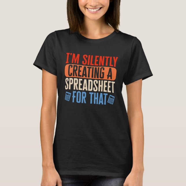 I m Silently Creating Spreadsheet Accountant CPA B T-Shirt (Front)