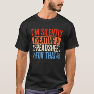 I m Silently Creating Spreadsheet Accountant CPA B T-Shirt
