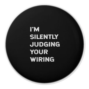 I’m Silently Judging Your Wiring Funny Electrician Ceramic Knob