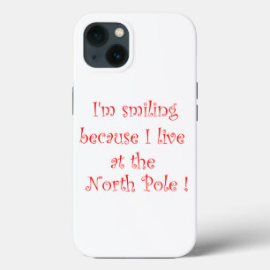 I’m smiling because I live at the North Pole iPhone 13 Case