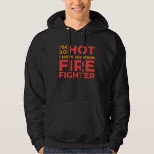 I m So Hot I Have My Own Firefighter Wife Hoodie