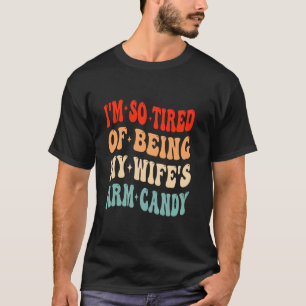 I m So Tired Of Being My Wife s Arm Candy Valentin T-Shirt