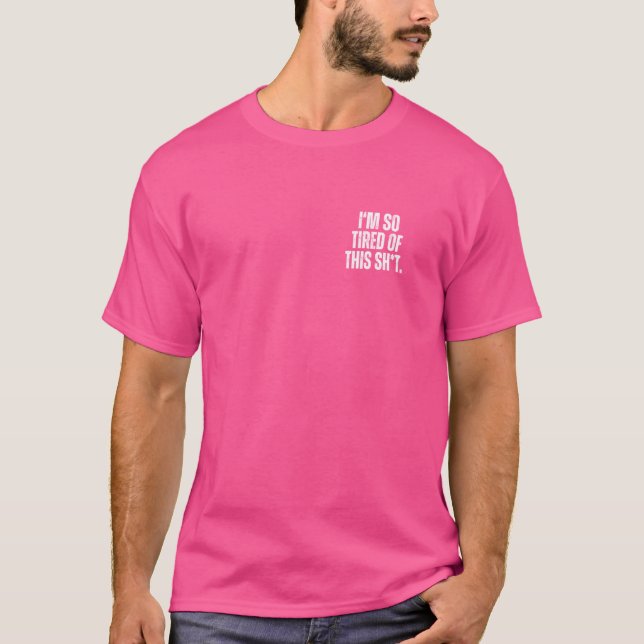 I´m so Tired of this Sh... T-Shirt (Front)
