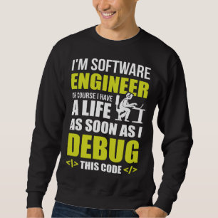 I m Software Engineer of course I have a life code Sweatshirt