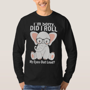 I m Sorry Did I Roll My Eyes Out Loud Cute Grey El T-Shirt