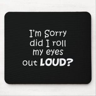 I’m Sorry Did I Roll My Eyes Out Loud Funny Quotes Mouse Pad