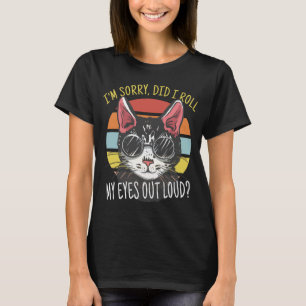 I m Sorry Did I Roll My Eyes Out Loud Humour Fun T-Shirt