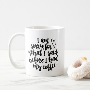 I’m Sorry For What I Said Before I Had My Coffee Mug