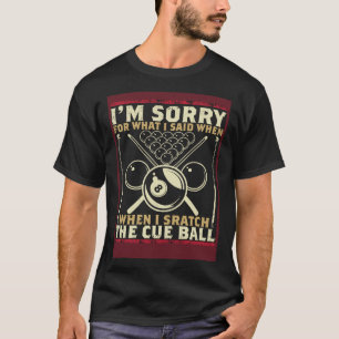 I m Sorry For What I Said When I Scratch The Cue B T-Shirt