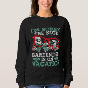 I M Sorry The Nice Bartender Is On Vacation Barte Sweatshirt