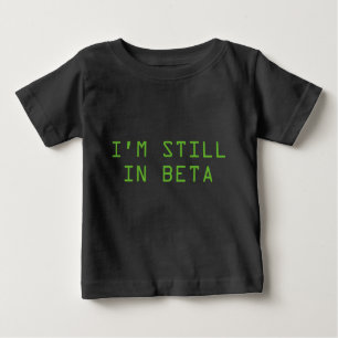 I’m Still In Beta Baby T-Shirt