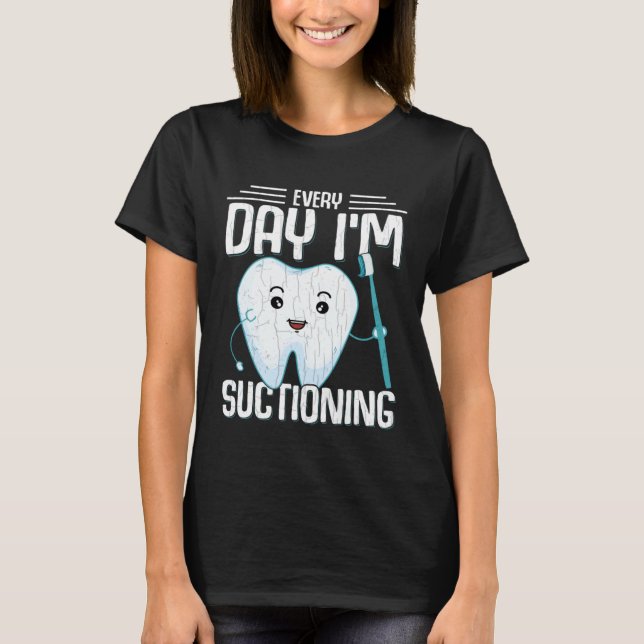 I m Suctioning  Dentist Dental Orthodontist Graphi T-Shirt (Front)