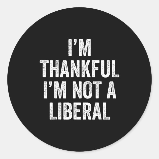 I’m Thankful I’m Not A Liberal Funny Thanksgiving  Classic Round Sticker (Front)