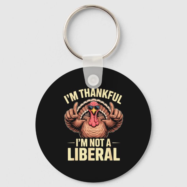 I’m Thankful I’m Not A Liberal Funny Thanksgiving  Key Ring (Front)