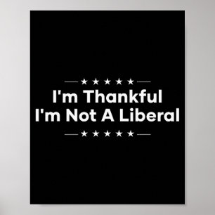 I’m Thankful I’m Not A Liberal Funny Thanksgiving  Poster