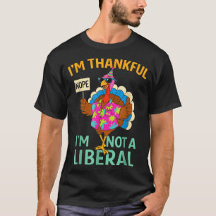 I’m Thankful I’m Not A Liberal Funny Thanksgiving  T-Shirt