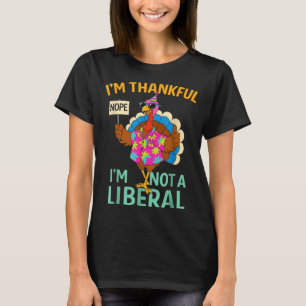 I’m Thankful I’m Not A Liberal Funny Thanksgiving  T-Shirt