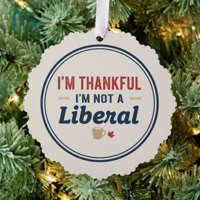 I’m Thankful I’m Not A Liberal Ornament (Insitu (Tree))