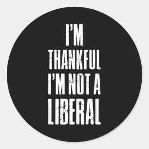 I’m Thankful I'm Not A Liberal Funny Thanksgiving Classic Round Sticker