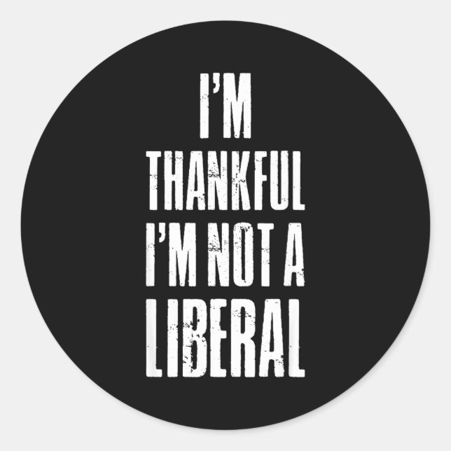 I’m Thankful I'm Not A Liberal Funny Thanksgiving  Classic Round Sticker (Front)