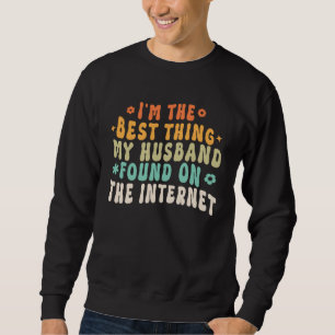 I m The Best Thing My husband Ever Found On The In Sweatshirt