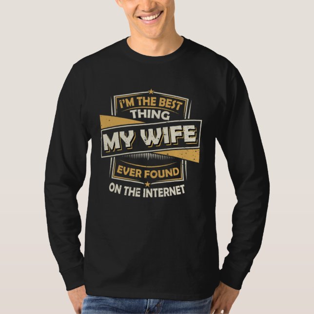 I m The Best Thing My Wife Ever Found On The Inter T-Shirt (Front)