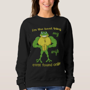 I m The Best Thing My Wife Ever Found Online Frog  Sweatshirt