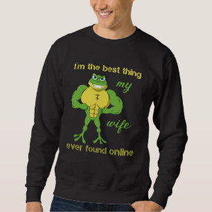 I m The Best Thing My Wife Ever Found Online Frog  Sweatshirt