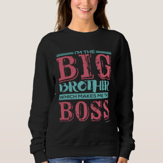 I m the Big Brother Which Makes Me the Boss Sweatshirt