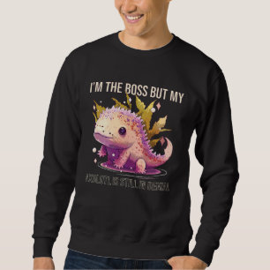 I m The Boss But My Axolotl Is Still In Denial Amp Sweatshirt