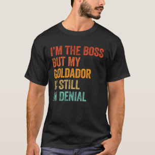 I m The Boss But My Goldador Is Still In Denial D T-Shirt