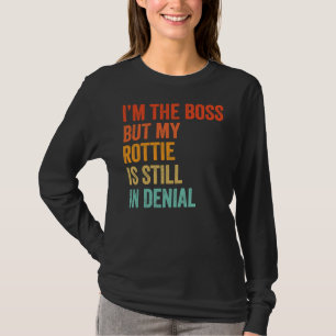 I M The Boss But My Rottie Is Still In Denial  Rot T-Shirt