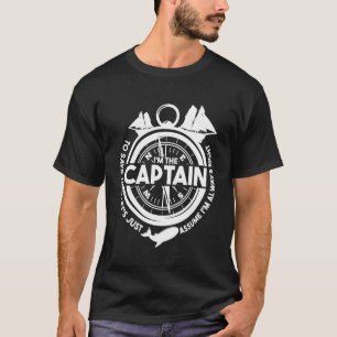 I m The Captain To Save Time Let s Assume I m Alwa T-Shirt