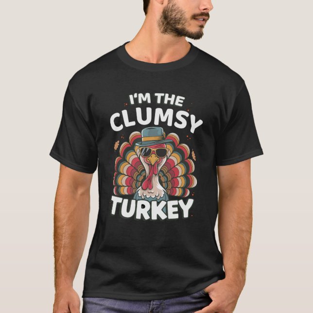 I m The Clumsy Turkey Thanksgiving Matching Swea T-Shirt (Front)