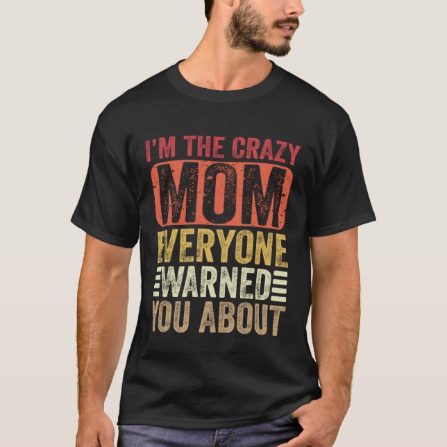 I m The Crazy Mom Everyone Warned You About Mother T-Shirt (Front)