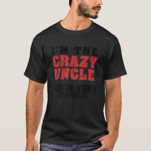 I m the Crazy Uncle Everyone Warned You About Funn T-Shirt