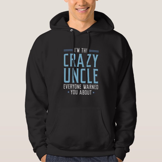 I’m The Crazy Uncle Everyone Warned You About Hoodie (Front)