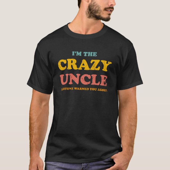 I m The Crazy Uncle Everyone Warned You About T-Shirt (Front)