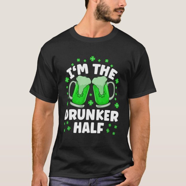 I m The Drunker Half Beer Drinking St Patricks Day T-Shirt (Front)